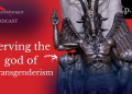 Podcast – Serving the False God of Transgenderism